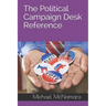 The Political Campaign Desk Reference: A Guide for Campaign Managers, Operatives, and Candidates Running for Political Office