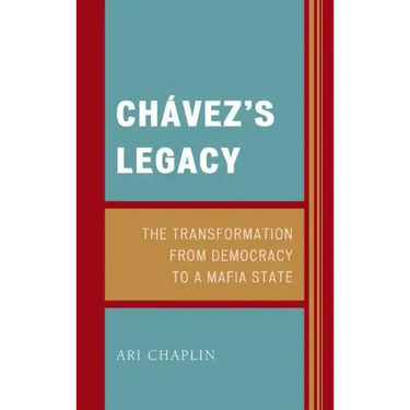 Chávez's Legacy: The Transformation from Democracy to a Mafia State