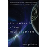 In Search of the Multiverse: Parallel Worlds, Hidden Dimensions, and the Ultimate Quest for the Frontiers of Reality