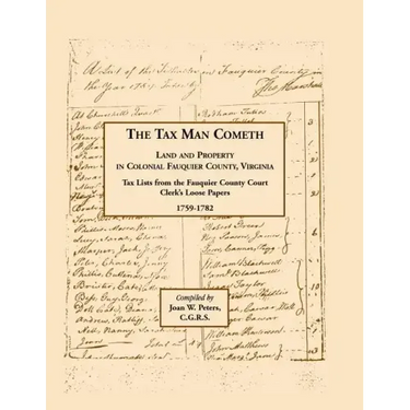 The Tax Man Cometh. Land and Property in Colonial Fauquier County, Virginia: Tax List from the Fauquier County Court Clerk's Loose Papers 1759-1782