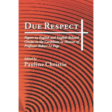 Due Respect: Essays on English and English-Related Creoles in the Caribbean in Honour of Professor Robert Le Page