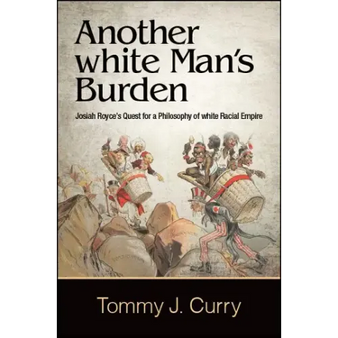 Another white Man's Burden: Josiah Royce's Quest for a Philosophy of white Racial Empire