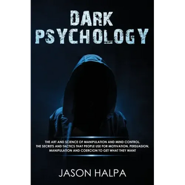 Dark Psychology: The Art and Science of Manipulation and Mind Control. The Secrets and Tactics That People Use for Motivation, Persuasi