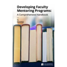Developing Faculty Mentoring Programs: A Comprehensive Handbook