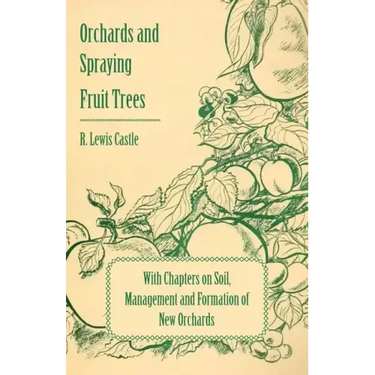 Orchards and Spraying Fruit Trees - With Chapters on Soil, Management and Formation of New Orchards