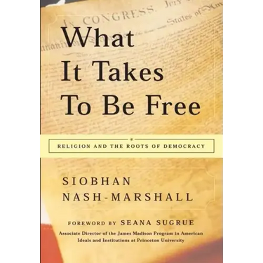 What It Takes to Be Free: Religion and the Roots of Democracy