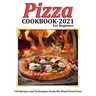 Pizza Cookbook 2021 for Beginner: 150 Recipes and Techniques From My Wood Fired Oven