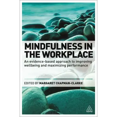 Mindfulness in the Workplace: An Evidence-Based Approach to Improving Wellbeing and Maximizing Performance
