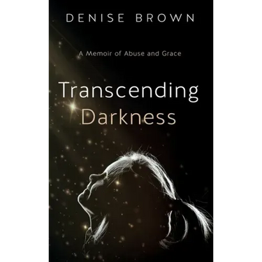 Transcending Darkness: A Memoir of Abuse and Grace