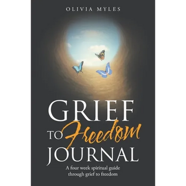 Grief to Freedom Journal: A Four Week Spiritual Guide Through Grief to Freedom