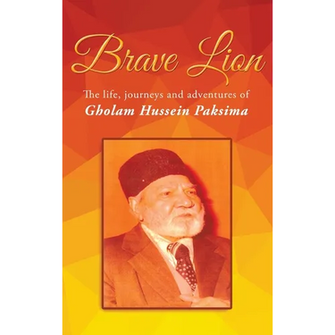 Brave Lion: The life, journeys and adventures of Gholam Hussein Paksima