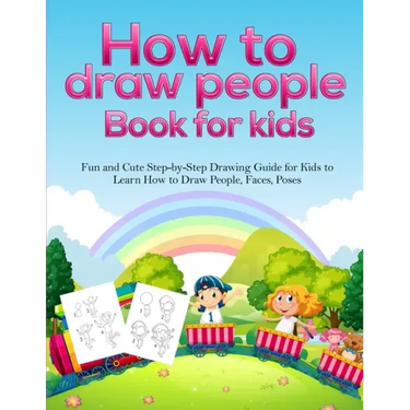How To Draw People Book For Kids: A Fun and Cute Step-by-Step Drawing Guide for Kids to Learn How to Draw People, Faces, Poses