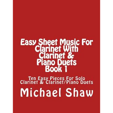 Easy Sheet Music For Clarinet With Clarinet & Piano Duets Book 1: Ten Easy Pieces For Solo Clarinet & Clarinet/Piano Duets