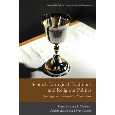 Scottish Liturgical Traditions and Religious Politics: From Reformers to Jacobites, 1560-1764
