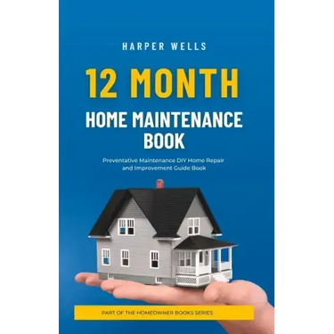 12 Month Home Maintenance Book: Preventative Maintenance DIY Home Repair and Improvement Guide Book