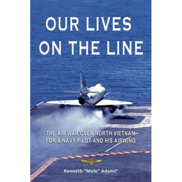 Our Lives On the Line: The Air War over North Vietnam for a Navy pilot and his Airwing.