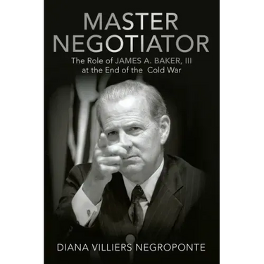 Master Negotiator: The Role of James A. Baker, Iii at the End of the Cold War