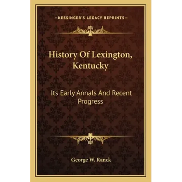 History Of Lexington, Kentucky: Its Early Annals And Recent Progress
