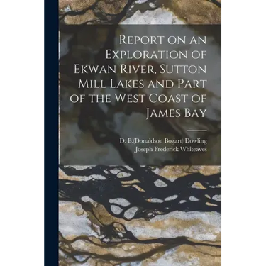 Report on an Exploration of Ekwan River, Sutton Mill Lakes and Part of the West Coast of James Bay