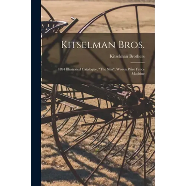 Kitselman Bros.; 1894 Illustrated Catalogue, "The Star", Woven Wire Fence Machine