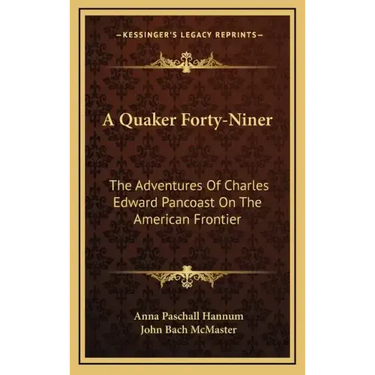 A Quaker Forty-Niner: The Adventures of Charles Edward Pancoast on the American Frontier
