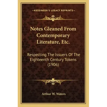 Notes Gleaned From Contemporary Literature, Etc.: Respecting The Issuers Of The Eighteenth Century Tokens (1906)