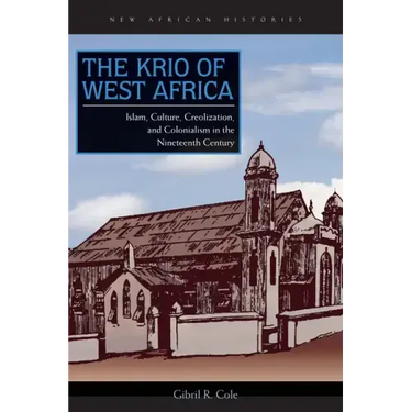 The Krio of West Africa: Islam, Culture, Creolization, and Colonialism in the Nineteenth Century