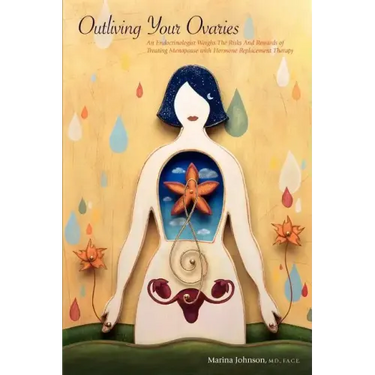Outliving Your Ovaries: An Endocrinologist Weighs The Risks And Rewards of Treating Menopause with Hormone Replacement Therapy