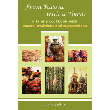 From Russia with a Toast: A Family Cookbook with Toasts, Traditions and Superstitions