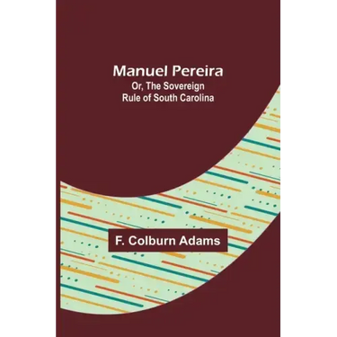 Manuel Pereira; Or, The Sovereign Rule of South Carolina