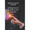 A Beginner's Guide to AI Agents: Build Your Own AI Assistant