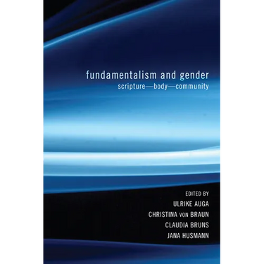Fundamentalism and Gender: Scripture--Body--Community