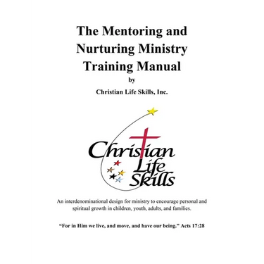 The Mentoring and Nurturing Ministry Training Manual by Christian Life Skills, Inc.: An interdenominational design for ministry to encourage personal
