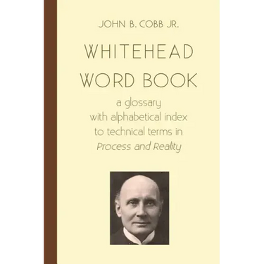 Whitehead Word Book: A Glossary with Alphabetical Index to Technical Terms in Process and Reality