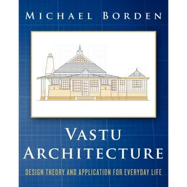 Vastu Architecture: Design Theory and Application for Everyday Life