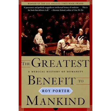 The Greatest Benefit to Mankind: A Medical History of Humanity