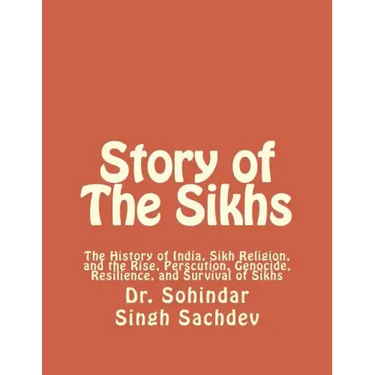 Story of The Sikhs: The History of India, Sikh Religion, and the Rise, Perscution, Genocide, Resilience, and Survival of Sikhs