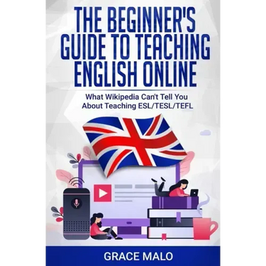 The Beginner's Guide to Teaching English Online: What Wikipedia Can't Tell You About Teaching ESL/TESL/TEFL