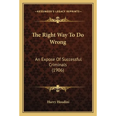 The Right Way To Do Wrong: An Expose Of Successful Criminals (1906)