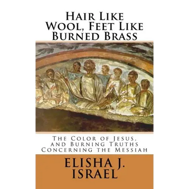 Hair Like Wool, Feet Like Burned Brass: The Color of Jesus, and Burning Truths Concerning the Messiah
