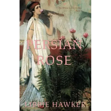 Persian Rose: Part 2 of the White Lotus Trilogy