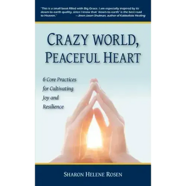 Crazy World, Peaceful Heart: 6 Core Practices for Cultivating Joy and Resilience