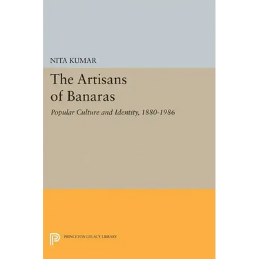 The Artisans of Banaras: Popular Culture and Identity, 1880-1986