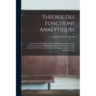 Théorie Des Fonctions Analytiques: Contenant Les Principes Du Calcul Différentiel, Dégagés De Toute Considération D'Infiniment Petits, D'Évanouissants