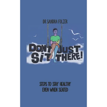 Don't Just Sit There!: Steps to Stay Healthy Even When Seated
