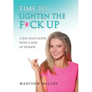 Time to Lighten the F*ck Up: A Self-Help Guide With A Side Of Humor