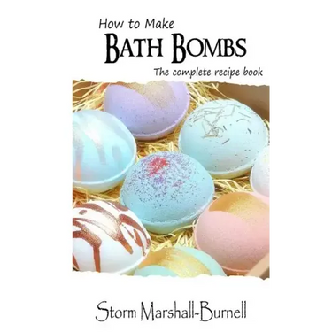 How To Make Bath Bombs: The Complete Recipe Book