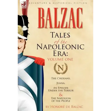 Tales of the Napoleonic Era: 1-The Chouans, Juana, An Episode Under the Terror & The Napoleon of the People