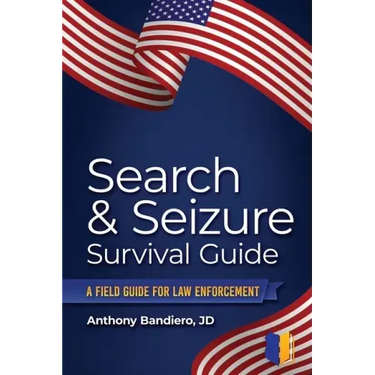 Search & Seizure Survival Guide: A Field Guide for Law Enforcement
