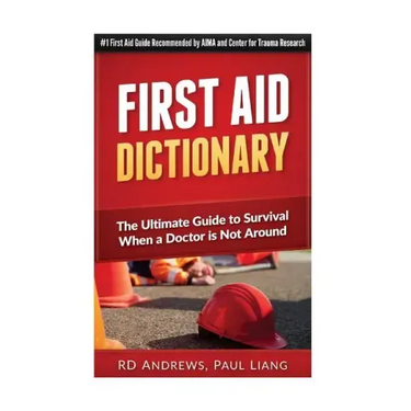 First Aid Dictionary: The Ultimate Guide to Survival when a Doctor is Not Around